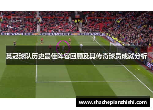英冠球队历史最佳阵容回顾及其传奇球员成就分析 英冠球队历史最佳阵容回顾及其传奇球员成就分析