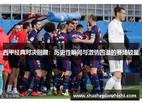 西甲经典对决回顾：历史性瞬间与激情四溢的赛场较量